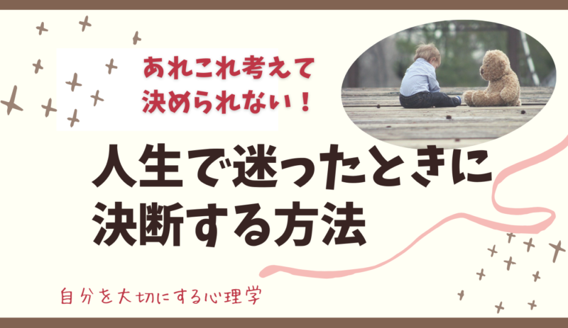 あれこれ考えて決断できない,行動できない,優柔不断